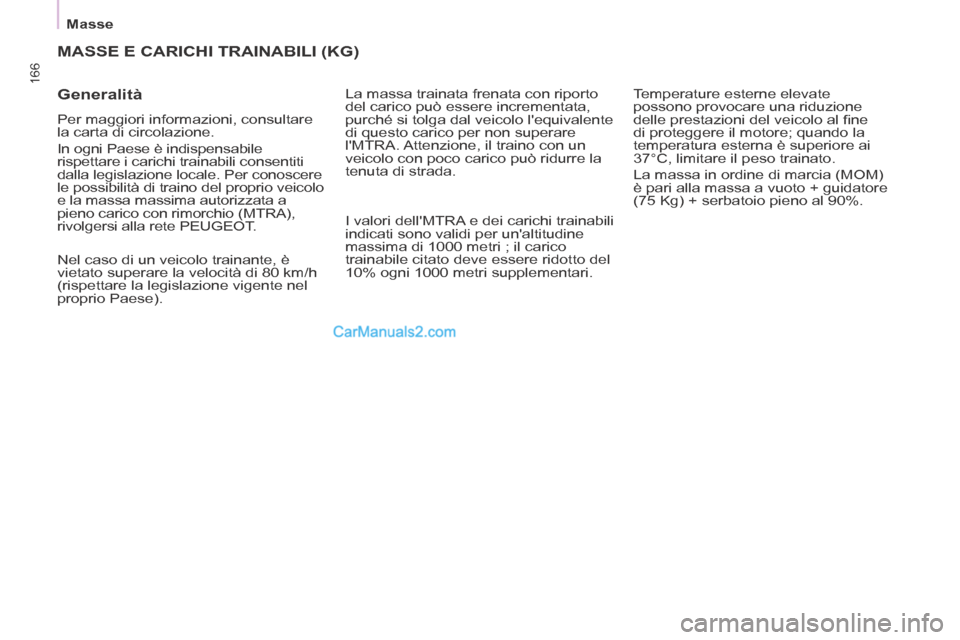 Peugeot Partner Tepee 2014  Manuale del proprietario (in Italian)   Masse  
166
 MASSE E CARICHI TRAINABILI (KG) 
  Generalità 
 Per maggiori informazioni, consultare 
la carta di circolazione. 
 In ogni Paese è indispensabile 
rispettare i carichi trainabili cons