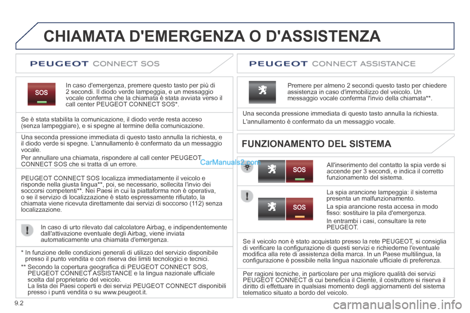 Peugeot Partner Tepee 2014  Manuale del proprietario (in Italian) 9.2
           CHIAMATA  DEMERGENZA  O  DASSISTENZA  
  In caso demergenza, premere questo tasto per più di 2 secondi. Il diodo verde lampeggia, e un messaggio vocale conferma che la chiamata è s