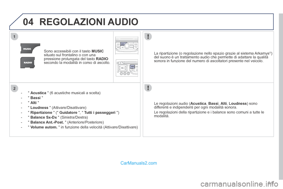 Peugeot Partner Tepee 2014  Manuale del proprietario (in Italian) 9.9
04 REGOLAZIONI  AUDIO 
   Sono accessibili con il tasto  MUSICsituato sul frontalino o con una pressione prolungata del tasto  RADIOsecondo la modalità in corso di ascolto.  
    -   "   Acustica