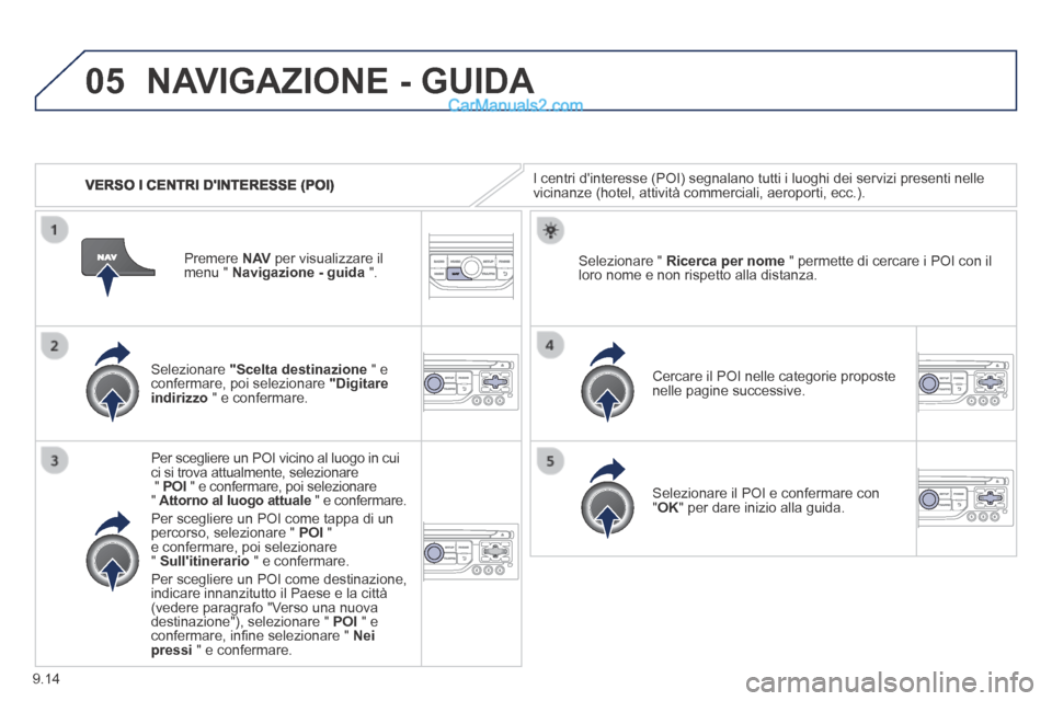Peugeot Partner Tepee 2014 Manuale del proprietario (in Italian) 9.14
05
VERSO I CENTRI DINTERESSE (POI)
NAVIGAZIONE - GUIDA
I centri dinteresse (POI) segnalano tutti i luoghi dei servizi presen\
ti nelle vicinanze (hotel, attività commerciali, aeroporti, Peugeot Partner Tepee 2014 Manuale del proprietario (in Italian) 9.14
05
VERSO I CENTRI DINTERESSE (POI)
NAVIGAZIONE - GUIDA
I centri dinteresse (POI) segnalano tutti i luoghi dei servizi presen\
ti nelle vicinanze (hotel, attività commerciali, aeroporti,