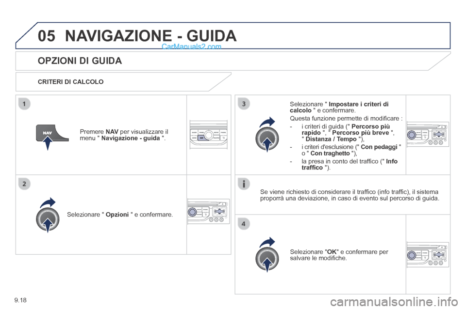 Peugeot Partner Tepee 2014 Manuale del proprietario (in Italian) 9.18
05 NAVIGAZIONE - GUIDA
OPZIONI DI GUIDA
CRITERI DI CALCOLO
Selezionare " Opzioni " e confermare.
Selezionare " OK " e confermare per salvare le modifi che.
Selezi Peugeot Partner Tepee 2014 Manuale del proprietario (in Italian) 9.18
05 NAVIGAZIONE - GUIDA
OPZIONI DI GUIDA
CRITERI DI CALCOLO
Selezionare " Opzioni " e confermare.
Selezionare " OK " e confermare per salvare le modifi che.
Selezi