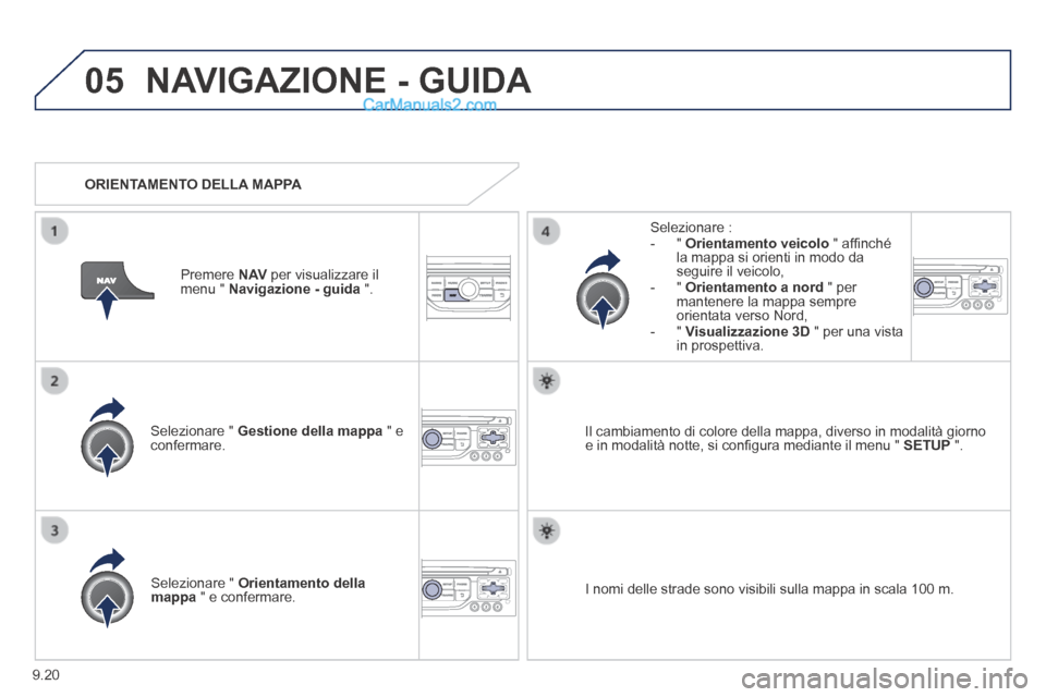 Peugeot Partner Tepee 2014 Manuale del proprietario (in Italian) 9.20
05 NAVIGAZIONE - GUIDA
Selezionare " Gestione della mappa " e confermare.
Selezionare : - " Orientamento veicolo " affi nché la mappa si orienti in modo da seguire il veicol Peugeot Partner Tepee 2014 Manuale del proprietario (in Italian) 9.20
05 NAVIGAZIONE - GUIDA
Selezionare " Gestione della mappa " e confermare.
Selezionare : - " Orientamento veicolo " affi nché la mappa si orienti in modo da seguire il veicol