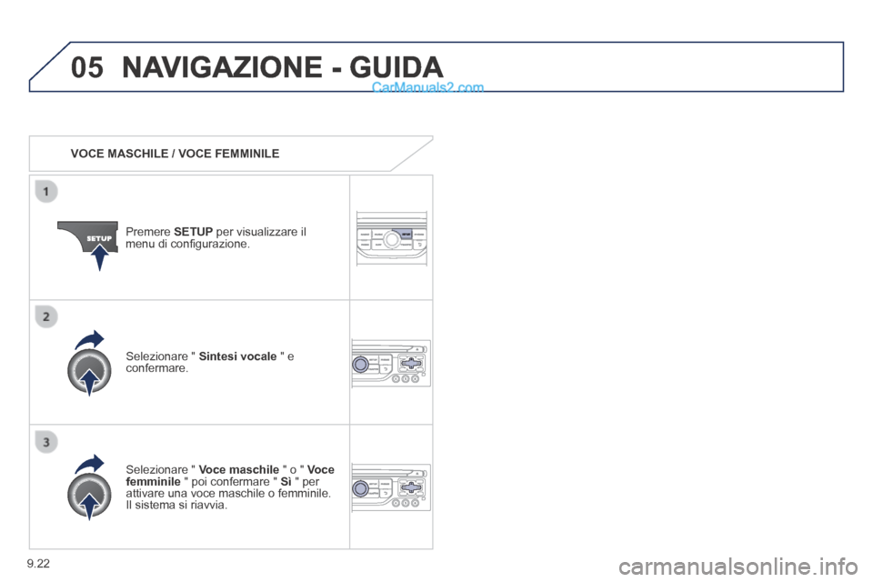 Peugeot Partner Tepee 2014 Manuale del proprietario (in Italian) 9.22
05 NAVIGAZIONE - GUIDA
VOCE MASCHILE / VOCE FEMMINILE
Premere SETUP per visualizzare il menu di confi gurazione.
Selezionare " Voce maschile " o " Voce femminile " poi c Peugeot Partner Tepee 2014 Manuale del proprietario (in Italian) 9.22
05 NAVIGAZIONE - GUIDA
VOCE MASCHILE / VOCE FEMMINILE
Premere SETUP per visualizzare il menu di confi gurazione.
Selezionare " Voce maschile " o " Voce femminile " poi c