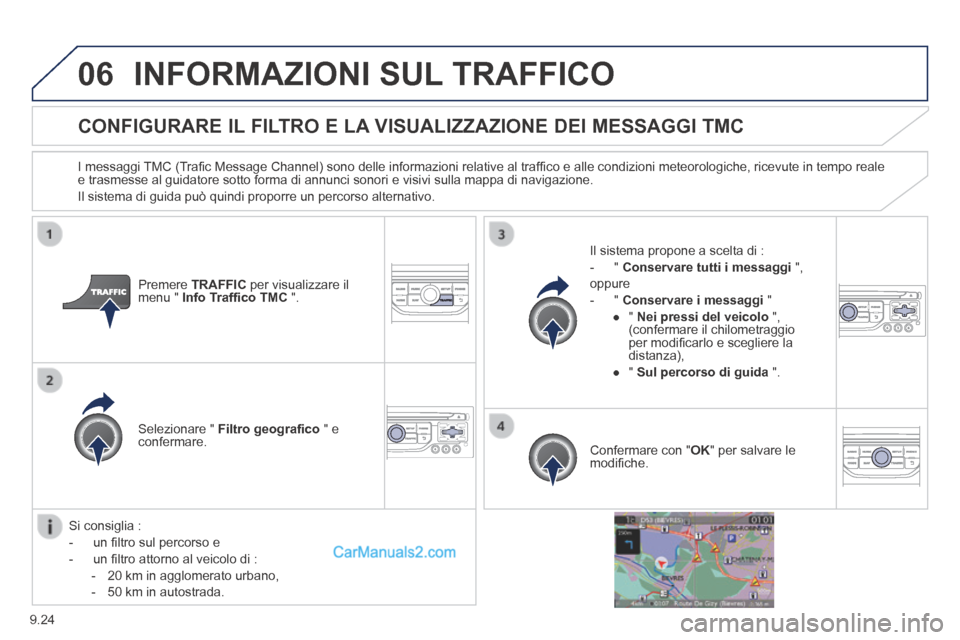 Peugeot Partner Tepee 2014 Manuale del proprietario (in Italian) 9.24
06 INFORMAZIONI SUL TRAFFICO
CONFIGURARE IL FILTRO E LA VISUALIZZAZIONE DEI MESSAGGI TMC
I messaggi TMC (Trafi c Message Channel) sono delle informazioni relative al traffi Peugeot Partner Tepee 2014 Manuale del proprietario (in Italian) 9.24
06 INFORMAZIONI SUL TRAFFICO
CONFIGURARE IL FILTRO E LA VISUALIZZAZIONE DEI MESSAGGI TMC
I messaggi TMC (Trafi c Message Channel) sono delle informazioni relative al traffi