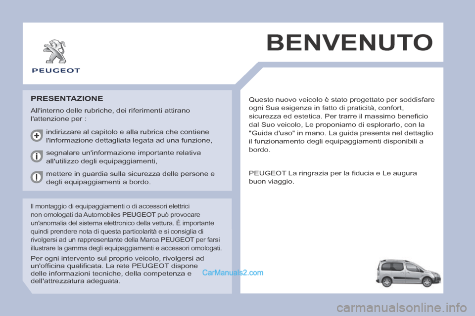 Peugeot Partner Tepee 2014 Manuale del proprietario (in Italian) Questo nuovo veicolo è stato progettato per soddisfare
ogni Sua esigenza in fatto di praticità, confort,
sicurezza ed estetica. Per trarre il massimo benefi cio
dal Suo veicolo, Le proponiamo d Peugeot Partner Tepee 2014 Manuale del proprietario (in Italian) Questo nuovo veicolo è stato progettato per soddisfare
ogni Sua esigenza in fatto di praticità, confort,
sicurezza ed estetica. Per trarre il massimo benefi cio
dal Suo veicolo, Le proponiamo d