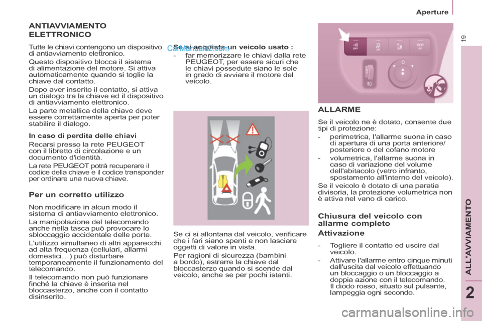 Peugeot Partner Tepee 2014  Manuale del proprietario (in Italian) 19
   Aperture   
ALLAVVIAMENTO
2
 Se ci si allontana dal veicolo, veriﬁ care 
che i fari siano spenti e non lasciare 
oggetti di valore in vista. 
 Per ragioni di sicurezza (bambini 
a bordo), est