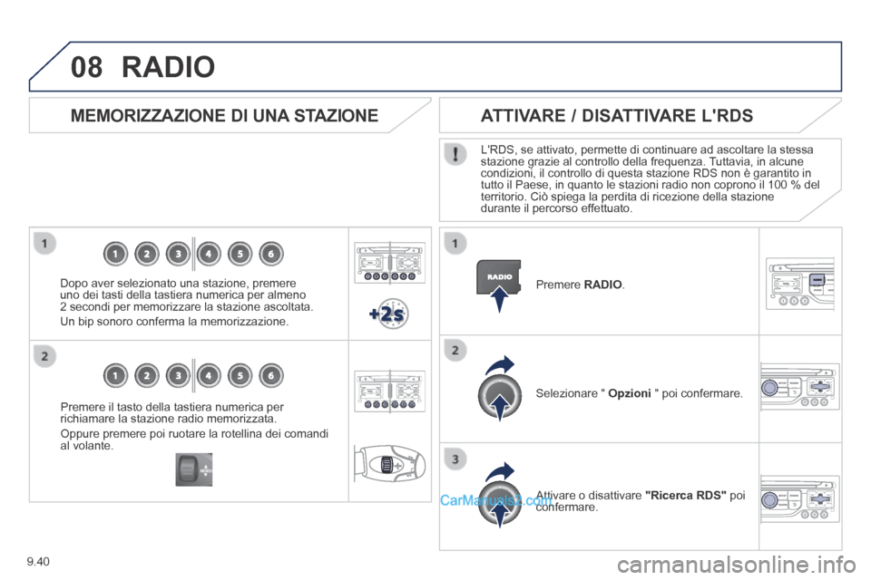 Peugeot Partner Tepee 2014 Manuale del proprietario (in Italian) 9.40
08
Premere il tasto della tastiera numerica per richiamare la stazione radio memorizzata.
Oppure premere poi ruotare la rotellina dei comandi al volante.
MEMORIZZAZIONE DI UNA STAZIONE Peugeot Partner Tepee 2014 Manuale del proprietario (in Italian) 9.40
08
Premere il tasto della tastiera numerica per richiamare la stazione radio memorizzata.
Oppure premere poi ruotare la rotellina dei comandi al volante.
MEMORIZZAZIONE DI UNA STAZIONE