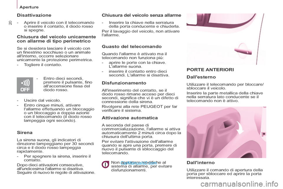 Peugeot Partner Tepee 2014  Manuale del proprietario (in Italian) 20
   Aperture   
 PORTE  ANTERIORI 
  Dallinterno 
 Utilizzare il comando di apertura della 
porta per sbloccare ed aprire la porta 
interessata.  
  Dallesterno 
 Utilizzare il telecomando per blo