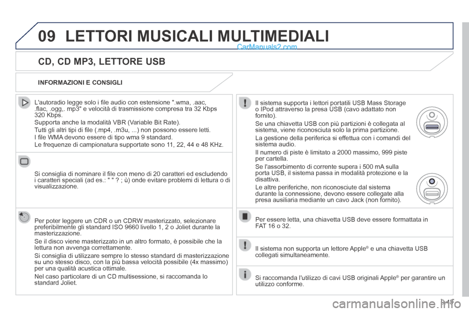 Peugeot Partner Tepee 2014 Manuale del proprietario (in Italian) 9.43
09 LETTORI MUSICALI MULTIMEDIALI
CD, CD MP3, LETTORE USB
Lautoradio legge solo i fi le audio con estensione ".wma, .aac, .fl ac, .ogg,. mp3" e velocità di trasmissione compresa tra 32 K Peugeot Partner Tepee 2014 Manuale del proprietario (in Italian) 9.43
09 LETTORI MUSICALI MULTIMEDIALI
CD, CD MP3, LETTORE USB
Lautoradio legge solo i fi le audio con estensione ".wma, .aac, .fl ac, .ogg,. mp3" e velocità di trasmissione compresa tra 32 K