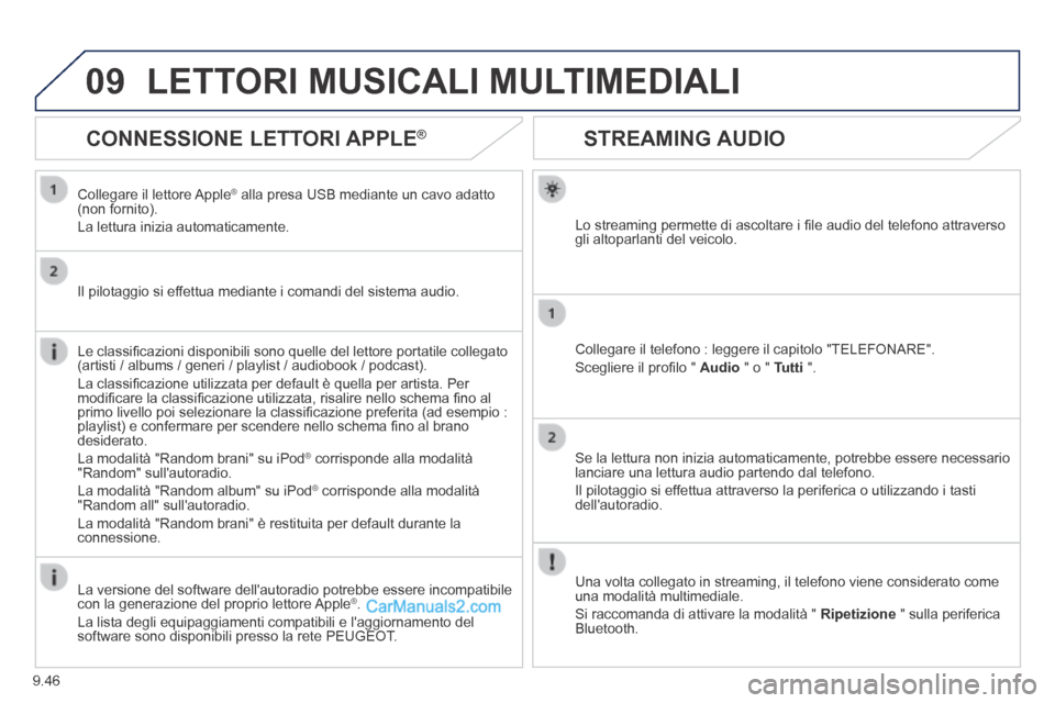Peugeot Partner Tepee 2014 Manuale del proprietario (in Italian) 9.46
09
STREAMING AUDIO
Lo streaming permette di ascoltare i fi le audio del telefono attraverso gli altoparlanti del veicolo.
Collegare il telefono : leggere il capitolo "TELEFONARE". Peugeot Partner Tepee 2014 Manuale del proprietario (in Italian) 9.46
09
STREAMING AUDIO
Lo streaming permette di ascoltare i fi le audio del telefono attraverso gli altoparlanti del veicolo.
Collegare il telefono : leggere il capitolo "TELEFONARE".
