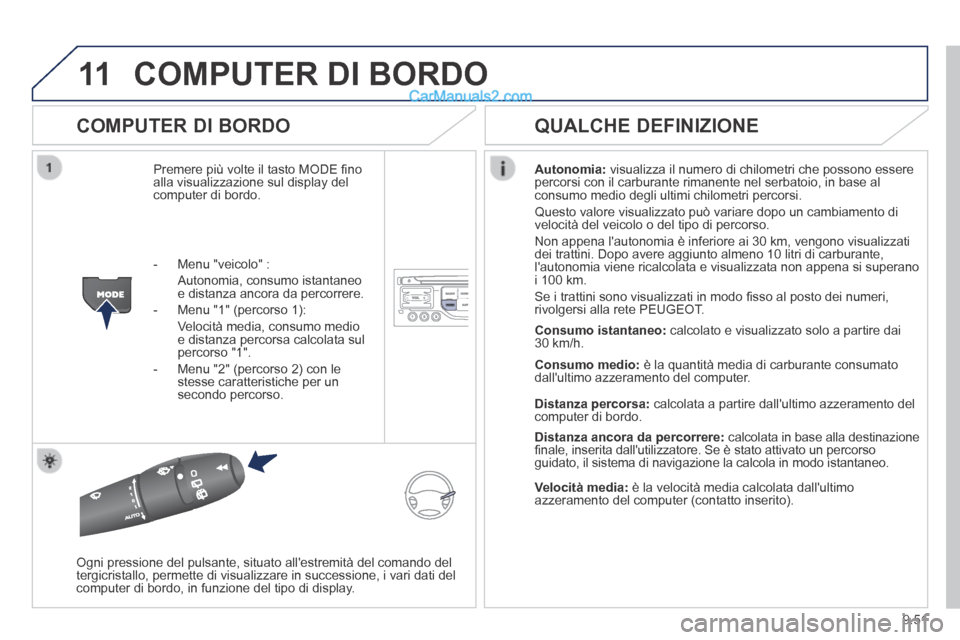 Peugeot Partner Tepee 2014  Manuale del proprietario (in Italian) 9.51
11 COMPUTER DI BORDO 
  COMPUTER  DI  BORDO 
 Premere più volte il tasto MODE ﬁ no alla visualizzazione sul display del computer di bordo. 
Autonomia:  visualizza il numero di chilometri che p