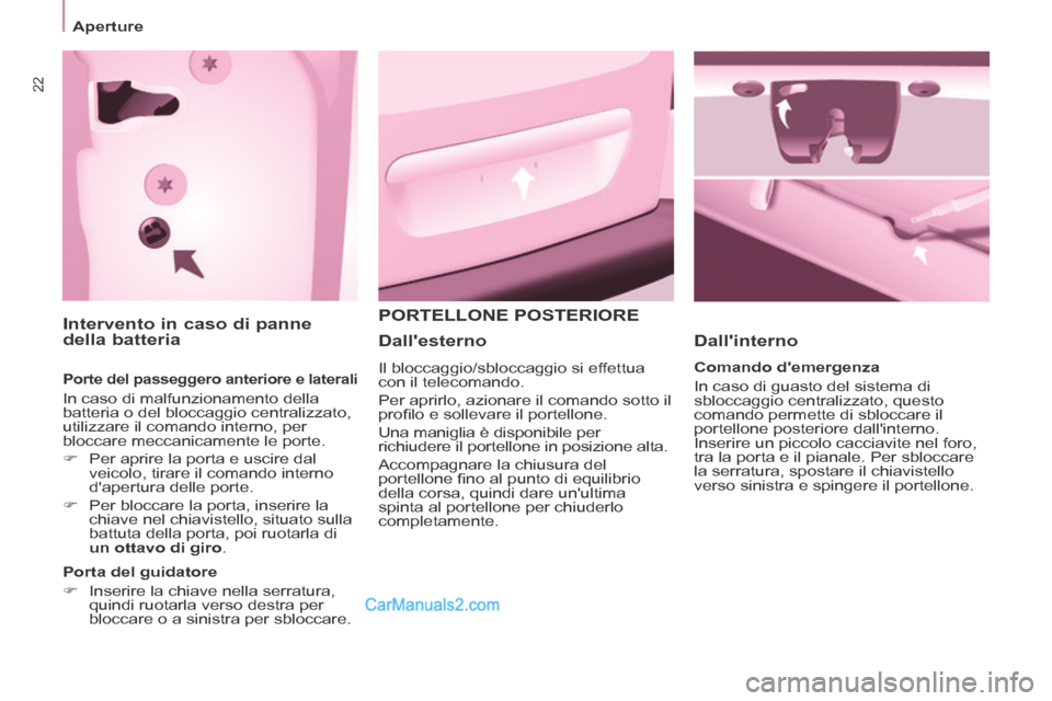 Peugeot Partner Tepee 2014  Manuale del proprietario (in Italian) 22
   Aperture   
      Intervento  in  caso  di  panne 
della batteria 
  Porte del passeggero anteriore e laterali 
 In caso di malfunzionamento della 
batteria o del bloccaggio centralizzato, 
util