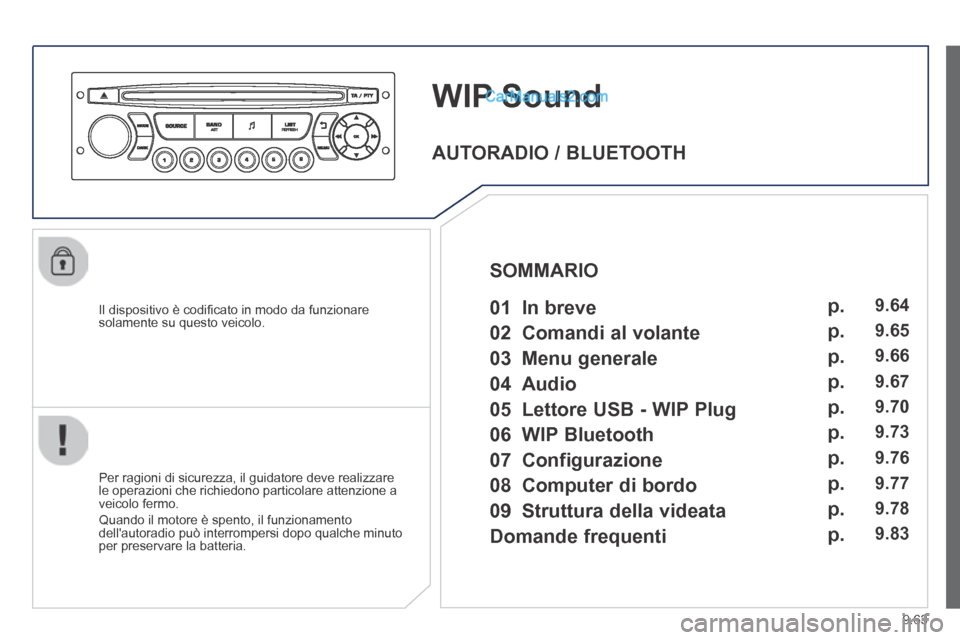 Peugeot Partner Tepee 2014 Manuale del proprietario (in Italian) 9.63
WIP Sound
Il dispositivo è codifi cato in modo da funzionare solamente su questo veicolo.
Per ragioni di sicurezza, il guidatore deve realizzare le operazioni che richiedono partic Peugeot Partner Tepee 2014 Manuale del proprietario (in Italian) 9.63
WIP Sound
Il dispositivo è codifi cato in modo da funzionare solamente su questo veicolo.
Per ragioni di sicurezza, il guidatore deve realizzare le operazioni che richiedono partic