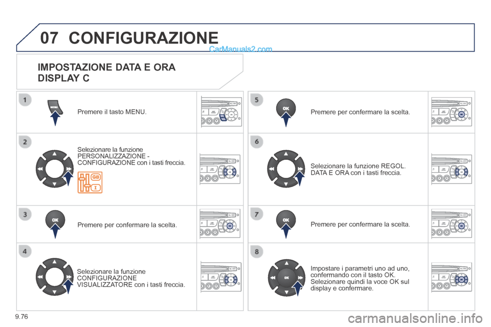 Peugeot Partner Tepee 2014  Manuale del proprietario (in Italian) 9.76
07 CONFIGURAZIONE 
 Premere il tasto MENU.  
  Selezionare  la  funzione PERSONALIZZAZIONE - CONFIGURAZIONE con i tasti freccia.  
  Premere per confermare la scelta.  
  Selezionare  la  funzion