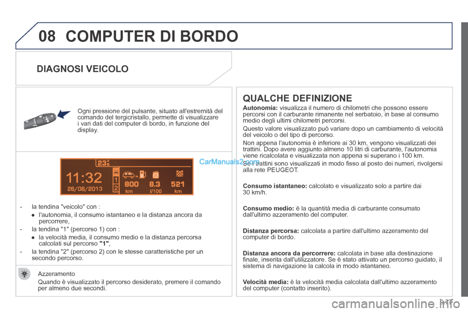 Peugeot Partner Tepee 2014  Manuale del proprietario (in Italian) 9.77
08
13
 COMPUTER DI BORDO 
  Ogni pressione del pulsante, situato allestremità del comando del tergicristallo, permette di visualizzare i vari dati del computer di bordo, in funzione del display