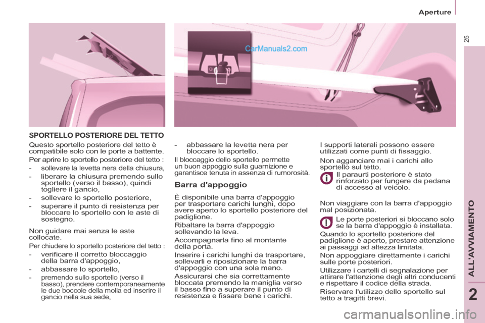 Peugeot Partner Tepee 2014  Manuale del proprietario (in Italian) 25
   Aperture   
ALLAVVIAMENTO
2
 SPORTELLO POSTERIORE DEL TETTO 
  Barra  dappoggio 
 È disponibile una barra dappoggio 
per trasportare carichi lunghi, dopo 
avere aperto lo sportello posterior
