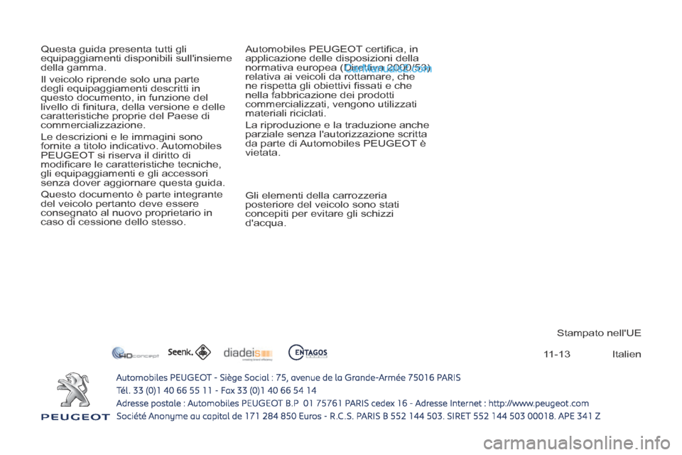 Peugeot Partner Tepee 2014  Manuale del proprietario (in Italian) 11-13
 Questa guida presenta tutti gli 
equipaggiamenti disponibili sullinsieme 
della gamma. 
 Il veicolo riprende solo una parte 
degli equipaggiamenti descritti in 
questo documento, in funzione d