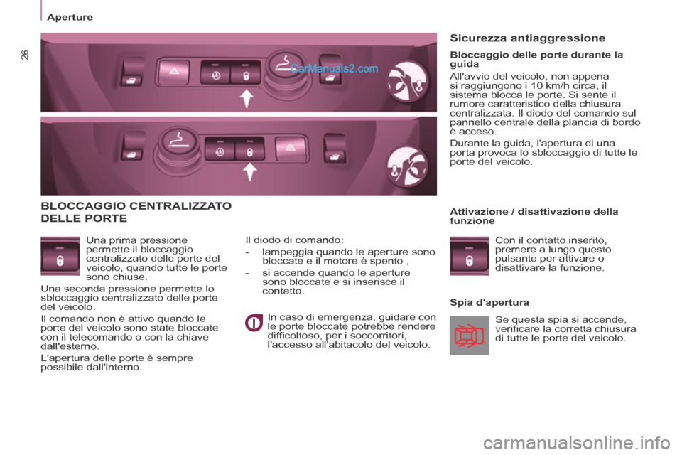 Peugeot Partner Tepee 2014  Manuale del proprietario (in Italian) 26
   Aperture   
 BLOCCAGGIO  CENTRALIZZATO 
DELLE PORTE 
  Una  prima  pressione 
permette il bloccaggio 
centralizzato delle porte del 
veicolo, quando tutte le porte 
sono chiuse. 
 Una seconda pr