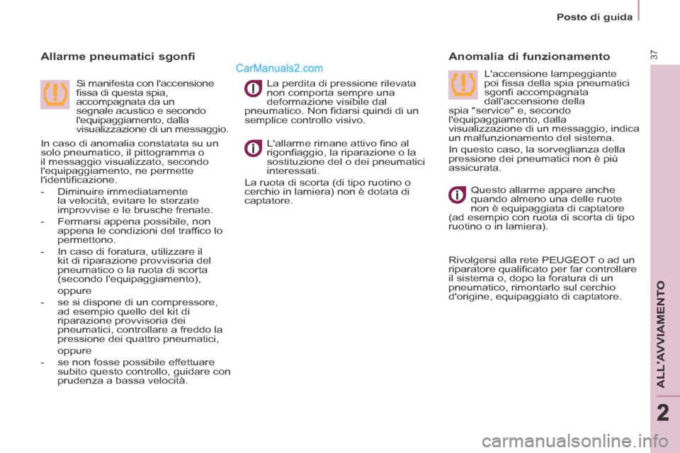 Peugeot Partner Tepee 2014  Manuale del proprietario (in Italian) 2
   Posto  di  guida   
37
ALLAVVIAMENTO
222
  Lallarme rimane attivo ﬁ no al 
rigonﬁ aggio, la riparazione o la 
sostituzione del o dei pneumatici 
interessati. 
 La ruota di scorta (di tipo r