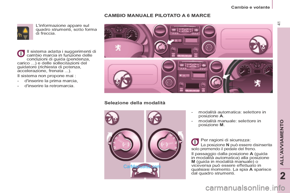 Peugeot Partner Tepee 2014  Manuale del proprietario (in Italian) 2
   Cambio  e  volante   
41
ALLAVVIAMENTO
222
     CAMBIO  MANUALE  PILOTATO  A  6  MARCE 
   -   modalità  automatica:  selettore  in posizione   A . 
  -   modalità  manuale:  selettore  in  po