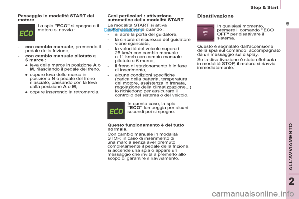 Peugeot Partner Tepee 2014  Manuale del proprietario (in Italian) 2
   Stop  &  Start   
45
ALLAVVIAMENTO
222
  Passaggio in modalità START del 
motore  La spia  "ECO"  si spegne e il 
motore si riavvia : 
   -    con cambio manuale , premendo il  pedale della fri