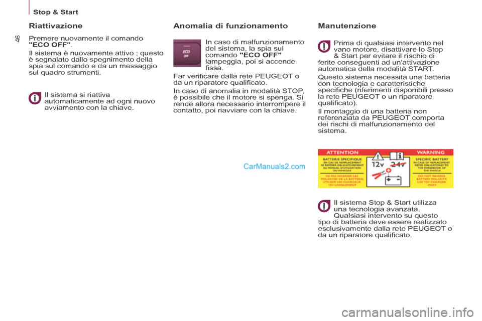 Peugeot Partner Tepee 2014  Manuale del proprietario (in Italian)    Stop  &  Start   
46
  Riattivazione 
 Premere nuovamente il comando 
  "ECO OFF" . 
 Il sistema è nuovamente attivo ; questo 
è segnalato dallo spegnimento della 
spia sul comando e da un messag