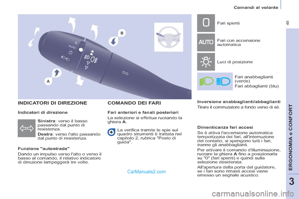 Peugeot Partner Tepee 2014  Manuale del proprietario (in Italian)  49
   Comandi  al  volante   
ERGONOMIA
 e C
ERGONOMIA
 e C
ERGONOMIA
ONFORT
3
    INDICATORI  DI  DIREZIONE 
  Funzione  "autostrada" 
 Dando un impulso verso lalto o verso il 
basso al comando, il
