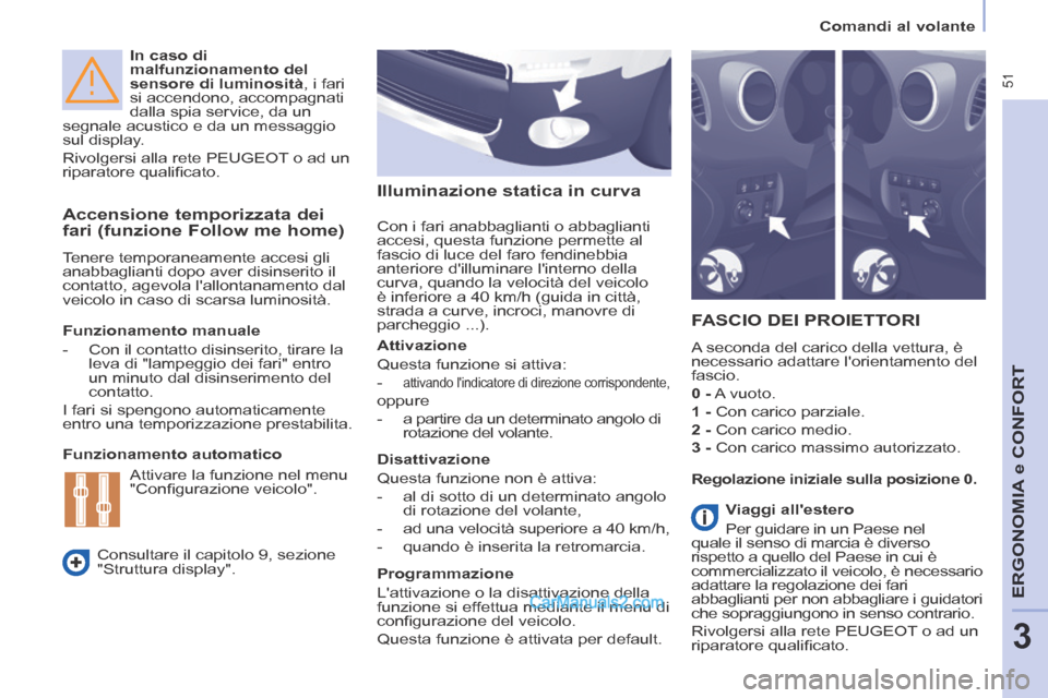 Peugeot Partner Tepee 2014  Manuale del proprietario (in Italian)  51
   Comandi  al  volante   
ERGONOMIA
 e C
ERGONOMIA
 e C
ERGONOMIA
ONFORT
3
  In caso di 
malfunzionamento del 
sensore di luminosità , i fari 
si accendono, accompagnati 
dalla spia service, da 