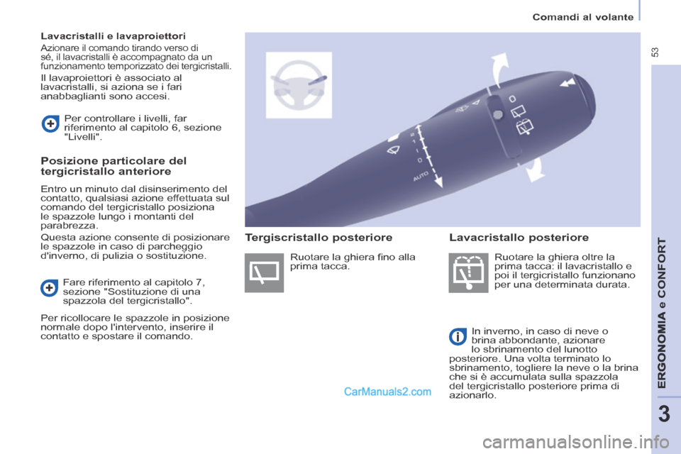 Peugeot Partner Tepee 2014  Manuale del proprietario (in Italian)  53
   Comandi  al  volante   
ERGONOMIA
 e C
ERGONOMIA
 e C
ERGONOMIA
ONFORT
3
   Lavacristalli e lavaproiettori  
 Azionare il comando tirando verso di 
sé, il lavacristalli è accompagnato da un 
