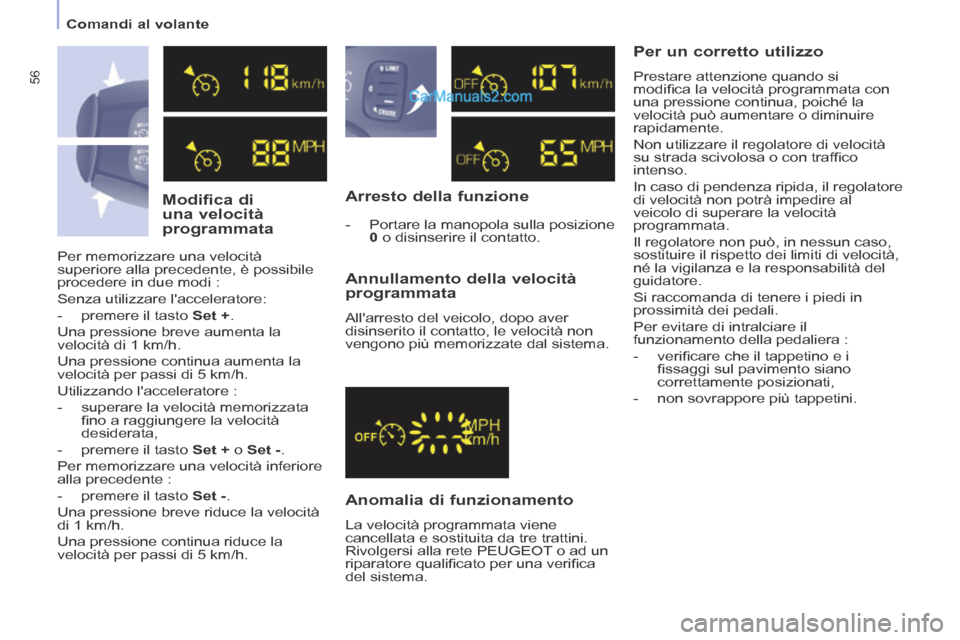 Peugeot Partner Tepee 2014  Manuale del proprietario (in Italian) 56
   Comandi  al  volante   
  Modifica  di 
una velocità 
programmata   Arresto  della  funzione 
  Anomalia  di  funzionamento 
 La velocità programmata viene 
cancellata e sostituita da tre trat