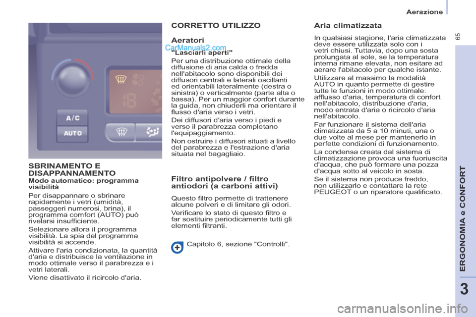 Peugeot Partner Tepee 2014  Manuale del proprietario (in Italian)    Aerazione   
 65
ERGONOMIA
 e C
ERGONOMIA
 e C
ERGONOMIA
ONFORT
3
 SBRINAMENTO  E DISAPPANNAMENTO  
 CORRETTO  UTILIZZO 
  Aeratori 
  "Lasciarli aperti"  
 Per una distribuzione ottimale della 
di