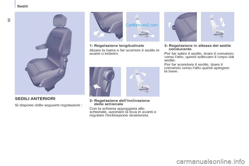 Peugeot Partner Tepee 2014  Manuale del proprietario (in Italian)    Sedili   
66
 SEDILI  ANTERIORI 
 Si dispone delle seguenti regolazioni :    1-  Regolazione  longitudinale 
 Alzare la barra e far scorrere il sedile in 
avanti o indietro.  
  3-  Regolazione in 
