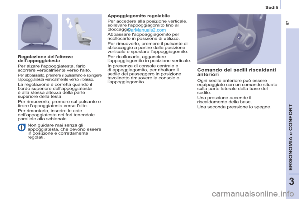 Peugeot Partner Tepee 2014  Manuale del proprietario (in Italian)    Sedili   
 67
ERGONOMIA
 e C
ERGONOMIA
 e C
ERGONOMIA
ONFORT
3
  Non guidare mai senza gli 
appoggiatesta, che devono essere 
in posizione e correttamente 
regolati.    Appoggiagomito  regolabile 
