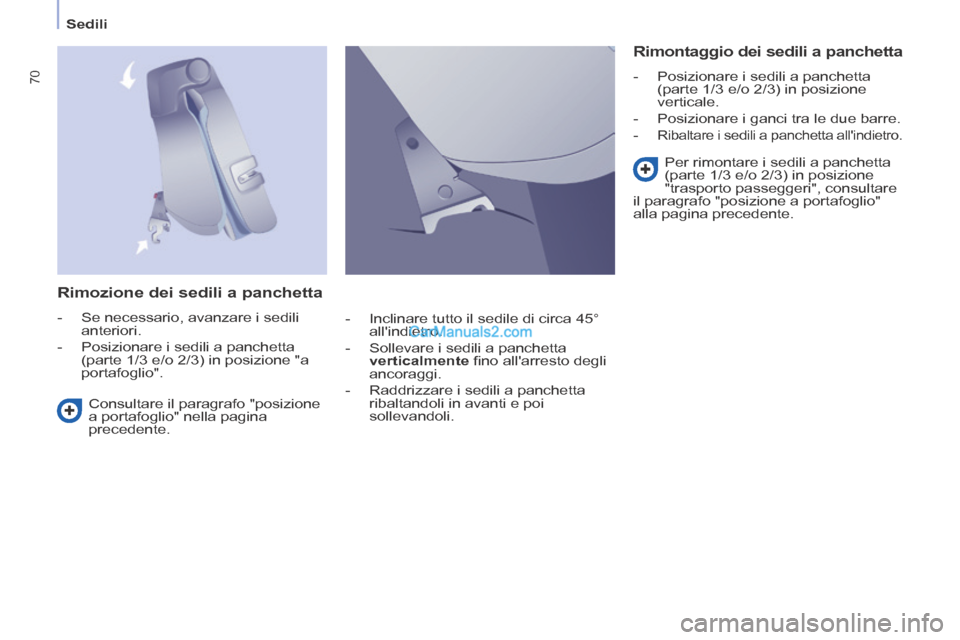 Peugeot Partner Tepee 2014 Manuale del proprietario (in Italian) Sedili
70
Rimozione dei sedili a panchetta
- Se necessario, avanzare i sedili anteriori.
- Posizionare i sedili a panchetta (parte 1/3 e/o 2/3) in posizione "a
portafoglio". Peugeot Partner Tepee 2014 Manuale del proprietario (in Italian) Sedili
70
Rimozione dei sedili a panchetta
- Se necessario, avanzare i sedili anteriori.
- Posizionare i sedili a panchetta (parte 1/3 e/o 2/3) in posizione "a
portafoglio".
