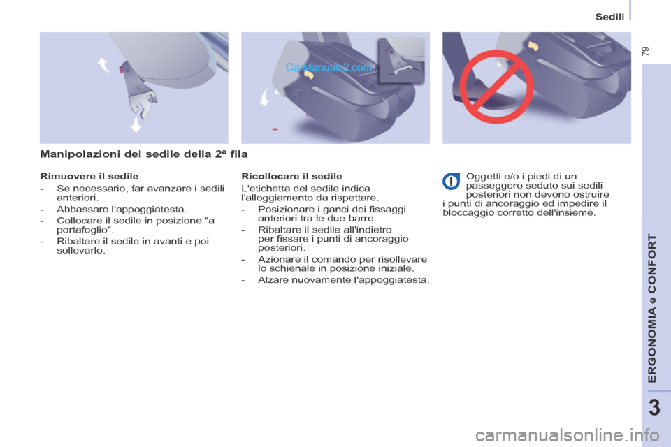 Peugeot Partner Tepee 2014  Manuale del proprietario (in Italian)    Sedili   
 79
ERGONOMIA
 e C
ERGONOMIA
 e C
ERGONOMIA
ONFORT
3
  Rimuovere  il  sedile 
   -   Se necessario, far avanzare i sedili anteriori. 
  -   Abbassare  lappoggiatesta. 
  -   Collocare il
