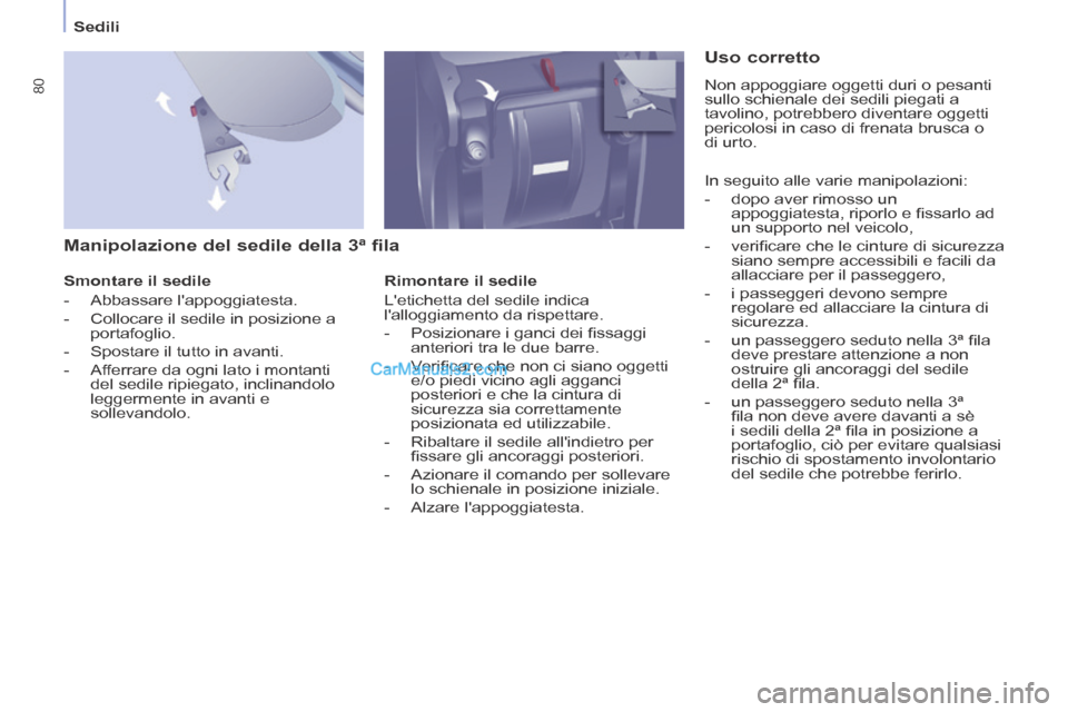 Peugeot Partner Tepee 2014  Manuale del proprietario (in Italian)    Sedili   
80
  Manipolazione del sedile della 3ª fila 
  Smontare  il  sedile 
   -   Abbassare  lappoggiatesta. 
  -   Collocare il sedile in posizione a portafoglio. 
  -   Spostare il tutto in