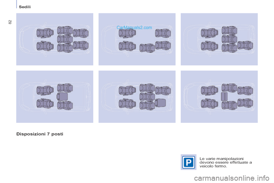 Peugeot Partner Tepee 2014  Manuale del proprietario (in Italian)    Sedili   
82
  Disposizioni  7  posti  
  Le  varie  manipolazioni 
devono essere effettuate a 
veicolo  fermo.    