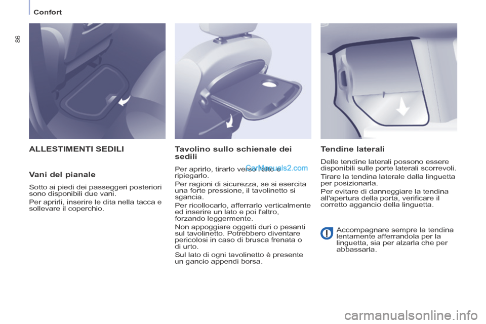 Peugeot Partner Tepee 2014  Manuale del proprietario (in Italian)    Confort   
86
 ALLESTIMENTI  SEDILI 
  Vani  del  pianale 
 Sotto ai piedi dei passeggeri posteriori 
sono disponibili due vani. 
 Per aprirli, inserire le dita nella tacca e 
sollevare il coperchi