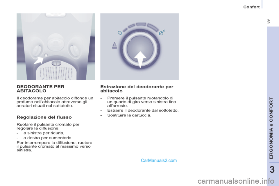 Peugeot Partner Tepee 2014  Manuale del proprietario (in Italian)    Confort   
 89
ERGONOMIA
 e C
ERGONOMIA
 e C
ERGONOMIA
ONFORT
3
 DEODORANTE  PER ABITACOLO 
 Il deodorante per abitacolo diffonde un 
profumo nellabitacolo attraverso gli 
aeratori situati nel sot
