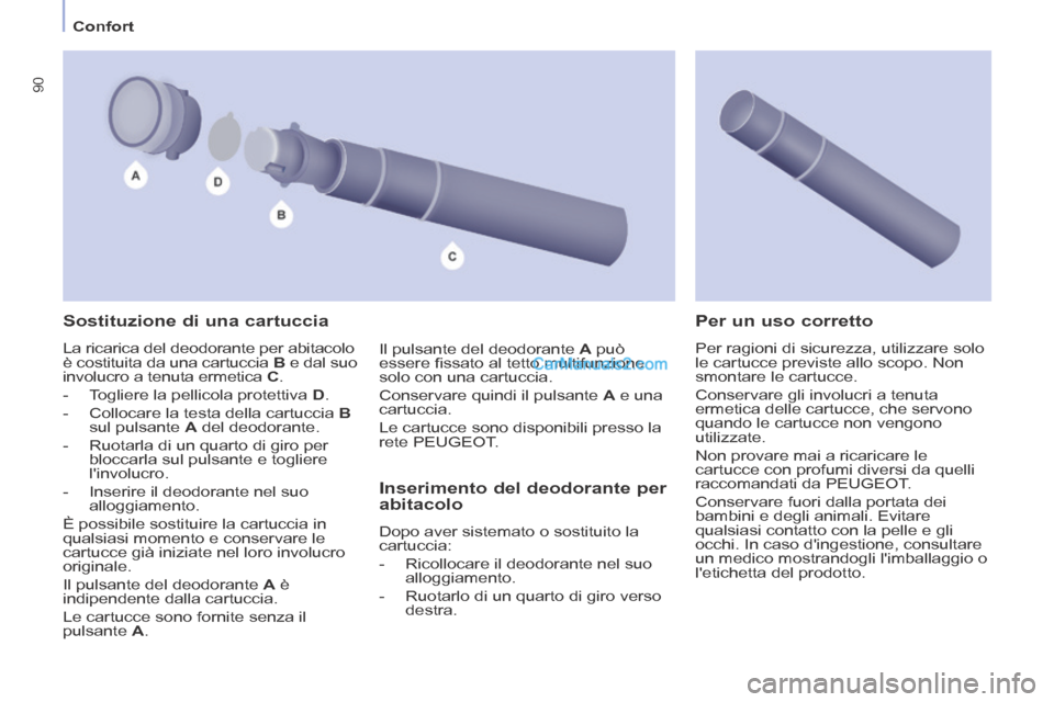 Peugeot Partner Tepee 2014  Manuale del proprietario (in Italian)    Confort   
90
  Sostituzione di una cartuccia 
 La ricarica del deodorante per abitacolo 
è costituita da una cartuccia  B  e dal suo 
involucro a tenuta ermetica   C . 
   -   Togliere  la  pelli