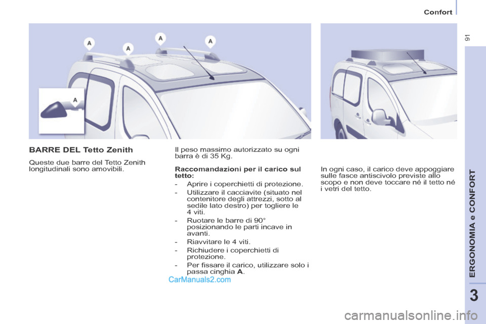 Peugeot Partner Tepee 2014  Manuale del proprietario (in Italian)    Confort   
 91
ERGONOMIA
 e C
ERGONOMIA
 e C
ERGONOMIA
ONFORT
3
      BARRE  DEL  Tetto  Zenith 
 Queste due barre del Tetto Zenith 
longitudinali sono amovibili.  Il peso massimo autorizzato su og