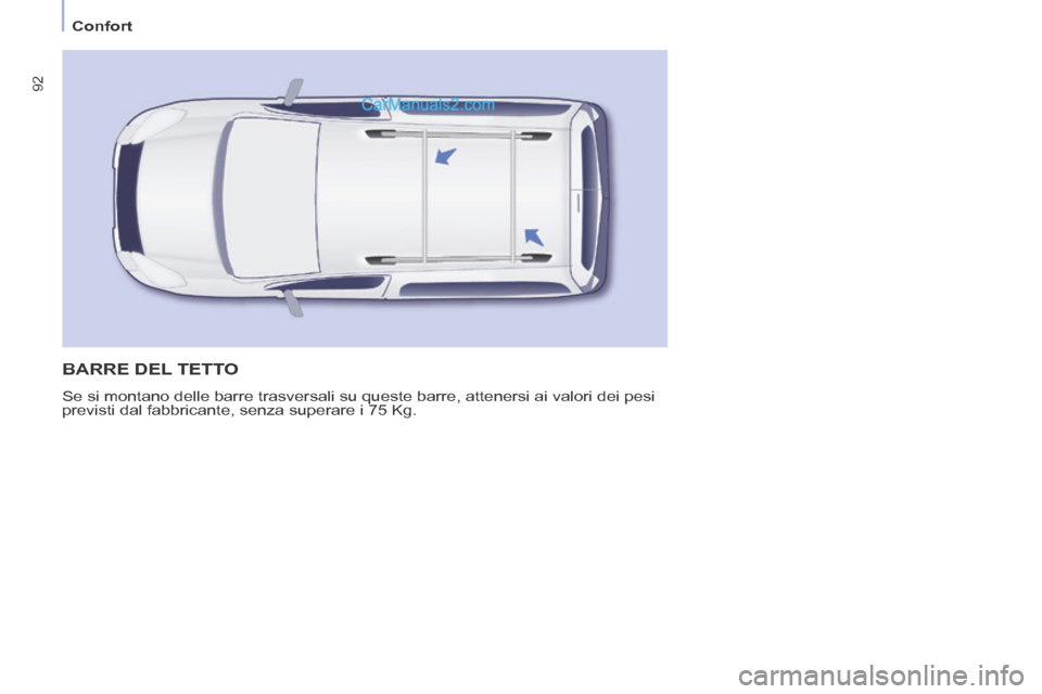 Peugeot Partner Tepee 2014  Manuale del proprietario (in Italian)    Confort   
92
 BARRE DEL TETTO 
 Se si montano delle barre trasversali su queste barre, attenersi ai valo\
ri dei pesi 
previsti dal fabbricante, senza superare i 75 Kg.   