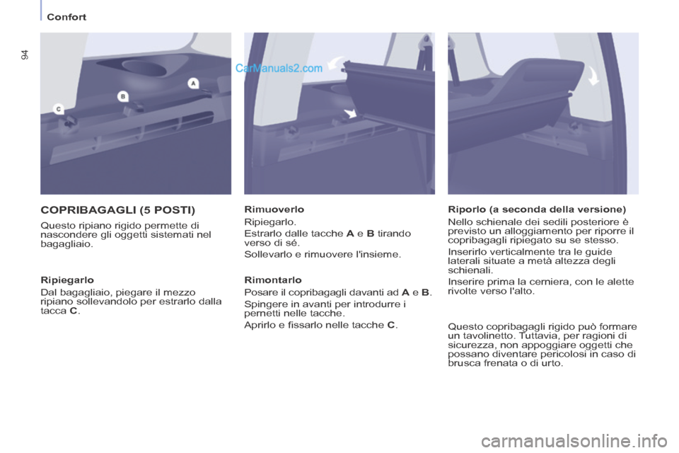 Peugeot Partner Tepee 2014  Manuale del proprietario (in Italian)    Confort   
94
 COPRIBAGAGLI (5 POSTI) 
  Questo ripiano rigido permette di 
nascondere gli oggetti sistemati nel 
bagagliaio.   Rimuoverlo 
 Ripiegarlo. 
 Estrarlo dalle tacche  
A  e  B   tirando 