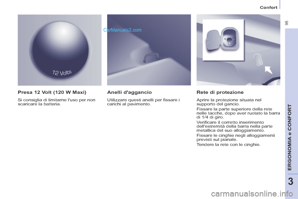 Peugeot Partner Tepee 2014  Manuale del proprietario (in Italian)    Confort   
 95
ERGONOMIA
 e C
ERGONOMIA
 e C
ERGONOMIA
ONFORT
3
  Presa 12 Volt (120 W Maxi) 
 Si consiglia di limitarne luso per non 
scaricare la batteria.  
  Rete  di  protezione 
 Aprire la p