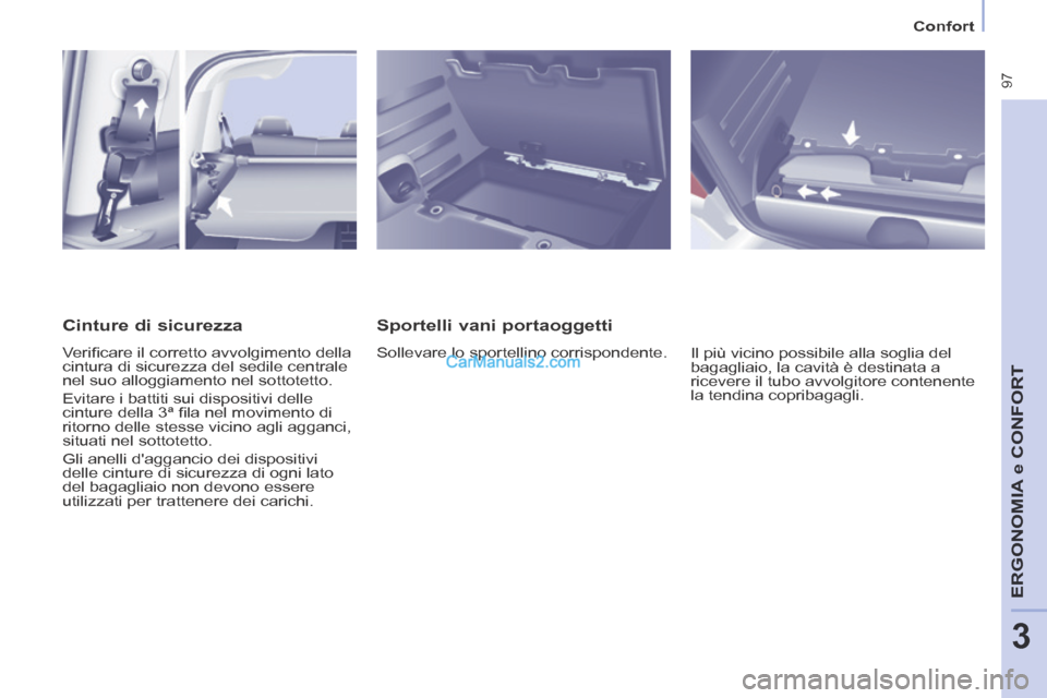 Peugeot Partner Tepee 2014  Manuale del proprietario (in Italian)    Confort   
 97
ERGONOMIA
 e C
ERGONOMIA
 e C
ERGONOMIA
ONFORT
3
  Sportelli  vani  portaoggetti 
 Sollevare lo sportellino corrispondente.  Il più vicino possibile alla soglia del 
bagagliaio, la 