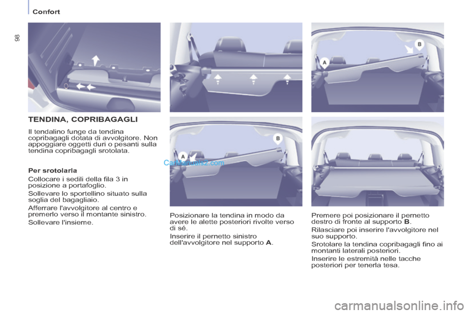 Peugeot Partner Tepee 2014  Manuale del proprietario (in Italian)    Confort   
98
        TENDINA,  COPRIBAGAGLI 
 Il tendalino funge da tendina 
copribagagli dotata di avvolgitore. Non 
appoggiare oggetti duri o pesanti sulla 
tendina copribagagli srotolata.  Posi