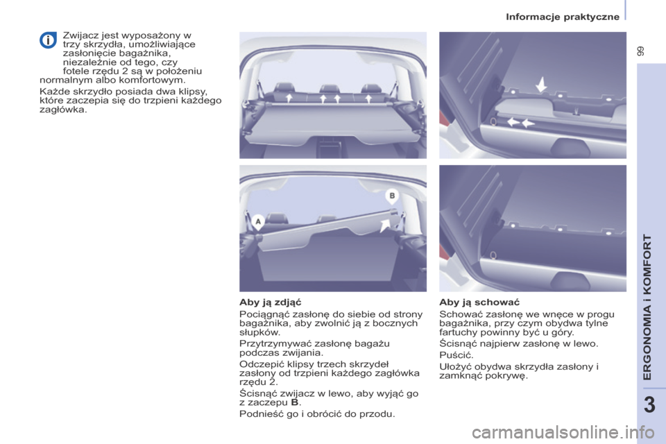 Peugeot Partner Tepee 2014 Instrukcja Obsługi (in Polish) Informacje praktyczne
99
ERGONOMIA
i K
ERGONOMIA
i K
ERGONOMIA
OMFORT
3
Aby ją zdjąć
Pociągnąć zasłonę do siebie od strony
bagażnika, aby zwolnić ją z bocznych
słupków.
P Peugeot Partner Tepee 2014 Instrukcja Obsługi (in Polish) Informacje praktyczne
99
ERGONOMIA
i K
ERGONOMIA
i K
ERGONOMIA
OMFORT
3
Aby ją zdjąć
Pociągnąć zasłonę do siebie od strony
bagażnika, aby zwolnić ją z bocznych
słupków.
P