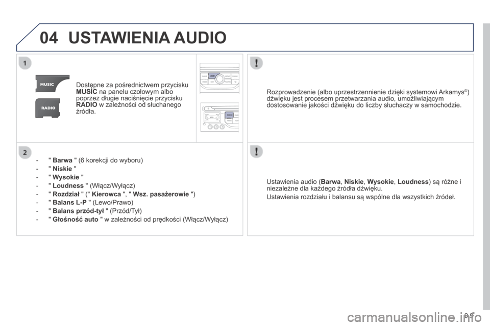 Peugeot Partner Tepee 2014 Instrukcja Obsługi (in Polish) 9.9
04 USTAWIENIA AUDIO
Dostępne za pośrednictwem przycisku MUSIC na panelu czołowym albo poprzez długie naciśnięcie przycisku RADIO w zależności od słuchanego źródła.
- " Peugeot Partner Tepee 2014 Instrukcja Obsługi (in Polish) 9.9
04 USTAWIENIA AUDIO
Dostępne za pośrednictwem przycisku MUSIC na panelu czołowym albo poprzez długie naciśnięcie przycisku RADIO w zależności od słuchanego źródła.
- "