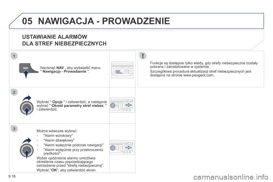 Peugeot Partner Tepee 2014 Instrukcja Obsługi (in Polish) 9.16
05 NAWIGACJA - PROWADZENIE
USTAWIANIE ALARMÓW
DLA STREF NIEBEZPIECZNYCH
Można wówczas wybrać:
- "Alarm wzrokowy"
- "Alarm dźwiękowy"
- "Alarm wyłącznie podczas na Peugeot Partner Tepee 2014 Instrukcja Obsługi (in Polish) 9.16
05 NAWIGACJA - PROWADZENIE
USTAWIANIE ALARMÓW
DLA STREF NIEBEZPIECZNYCH
Można wówczas wybrać:
- "Alarm wzrokowy"
- "Alarm dźwiękowy"
- "Alarm wyłącznie podczas na