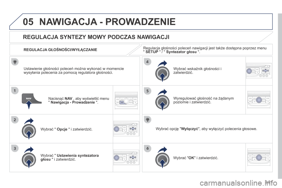 Peugeot Partner Tepee 2014 Instrukcja Obsługi (in Polish) 9.21
05 NAWIGACJA - PROWADZENIE
Nacisnąć N AV , aby wyświetlić menu N AV , aby wyświetlić menu N AV" Nawigacja - Prowadzenie ".
REGULACJA SYNTEZY MOWY PODCZAS NAWIGACJI
Wybra Peugeot Partner Tepee 2014 Instrukcja Obsługi (in Polish) 9.21
05 NAWIGACJA - PROWADZENIE
Nacisnąć N AV , aby wyświetlić menu N AV , aby wyświetlić menu N AV" Nawigacja - Prowadzenie ".
REGULACJA SYNTEZY MOWY PODCZAS NAWIGACJI
Wybra